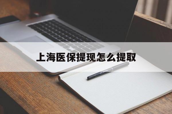 北京上海医保提现怎么提取(上海医保提现怎么提取出来)