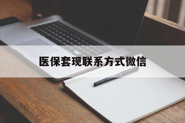北京医保套现联系方式微信(医保套现的联系方式)