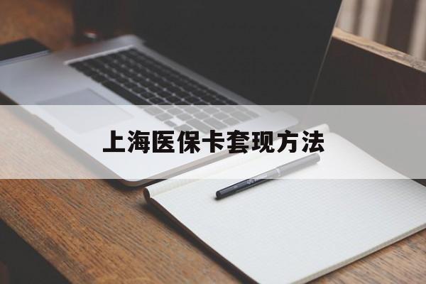 北京上海医保卡套现方法(上海医保卡提现中介)